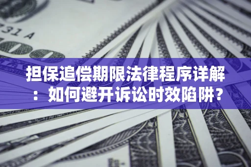 济南担保追偿期限法律程序详解：如何避开诉讼时效陷阱？