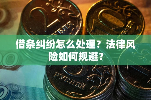 济南借条纠纷怎么处理？法律风险如何规避？