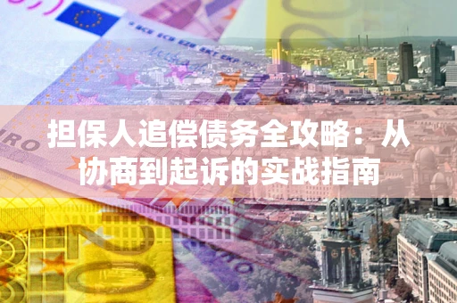 济南担保人追偿债务全攻略:从协商到起诉的实战指南 济南担保人追偿债务全攻略:从协商到起诉的实战指南