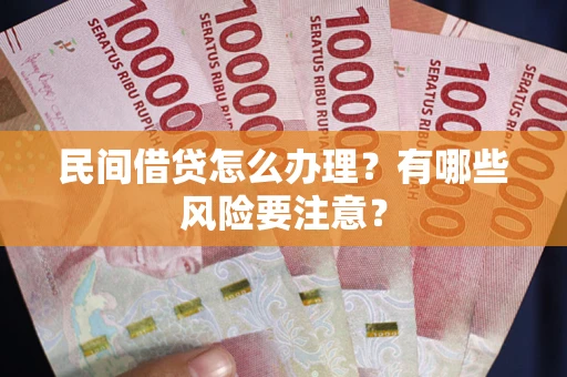 济南民间借贷怎么办理？有哪些风险要注意？