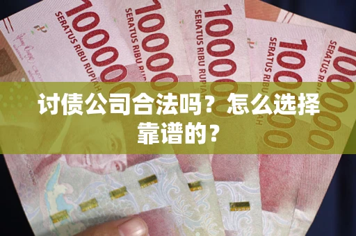济南讨债公司合法吗？怎么选择靠谱的？
