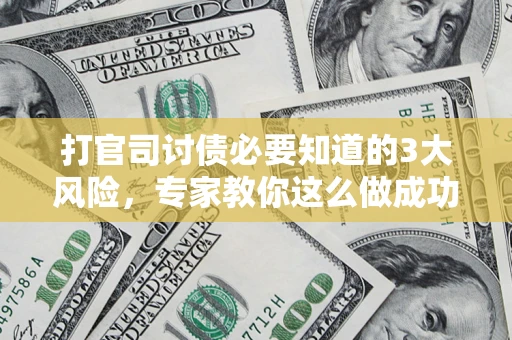 济南打官司讨债必要知道的3大风险，专家教你这么做成功率飙升