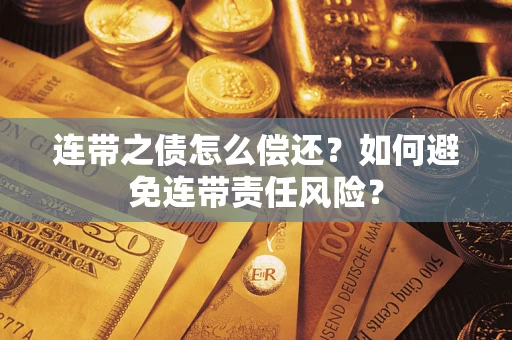 济南连带之债怎么偿还？如何避免连带责任风险？