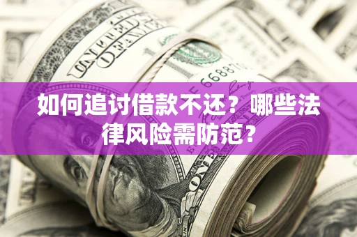 济南如何追讨借款不还？哪些法律风险需防范？