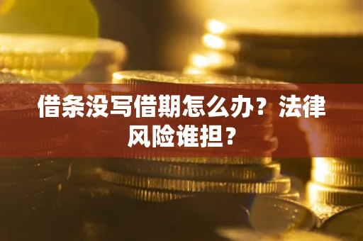 济南借条没写借期怎么办？法律风险谁担？