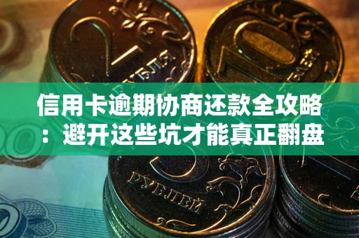 济南信用卡逾期协商还款全攻略：避开这些坑才能真正翻盘